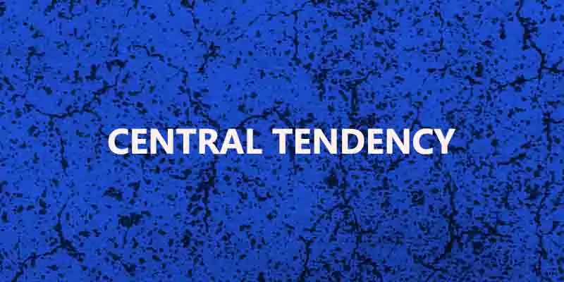 Concept of Central Tendency Measures: Meaning, Functions, Characteristics & Types